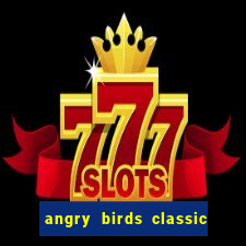 angry birds classic 1.0.0 apk